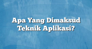 Apa Yang Dimaksud Teknik Aplikasi?