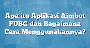 Apa itu Aplikasi Aimbot PUBG dan Bagaimana Cara Menggunakannya?