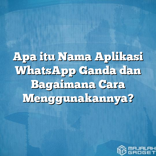 Apa Itu Nama Aplikasi Whatsapp Ganda Dan Bagaimana Cara Menggunakannya Majalah Gadget 8769