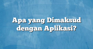 Apa yang Dimaksud dengan Aplikasi?