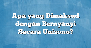 Apa yang Dimaksud dengan Bernyanyi Secara Unisono?