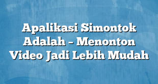 Apalikasi Simontok Adalah – Menonton Video Jadi Lebih Mudah