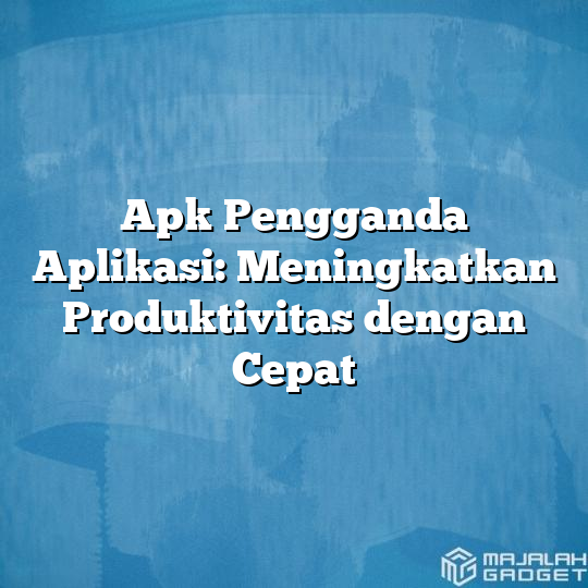 Apk Pengganda Aplikasi Meningkatkan Produktivitas Dengan Cepat Majalah Gadget 1886