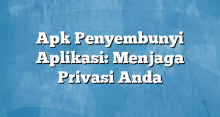 Apk Penyembunyi Aplikasi: Menjaga Privasi Anda