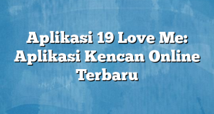 Aplikasi 19 Love Me: Aplikasi Kencan Online Terbaru