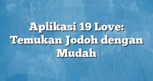 Aplikasi 19 Love: Temukan Jodoh dengan Mudah