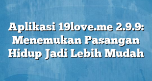 Aplikasi 19love.me 2.9.9: Menemukan Pasangan Hidup Jadi Lebih Mudah