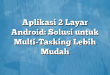 Aplikasi 2 Layar Android: Solusi untuk Multi-Tasking Lebih Mudah