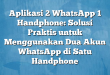 Aplikasi 2 WhatsApp 1 Handphone: Solusi Praktis untuk Menggunakan Dua Akun WhatsApp di Satu Handphone