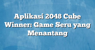 Aplikasi 2048 Cube Winner: Game Seru yang Menantang