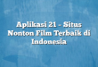 Aplikasi 21 – Situs Nonton Film Terbaik di Indonesia