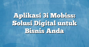 Aplikasi 3i Mobiss: Solusi Digital untuk Bisnis Anda