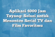 Aplikasi 4000 Jam Tayang: Solusi untuk Menonton Serial TV dan Film Favoritmu