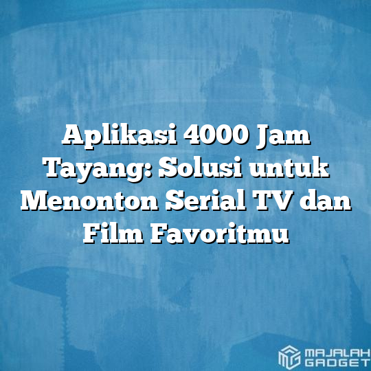 Aplikasi 4000 Jam Tayang Solusi Untuk Menonton Serial Tv Dan Film Favoritmu Majalah Gadget 5090