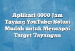Aplikasi 4000 Jam Tayang YouTube: Solusi Mudah untuk Mencapai Target Tayangan