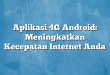 Aplikasi 4G Android: Meningkatkan Kecepatan Internet Anda