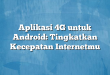 Aplikasi 4G untuk Android: Tingkatkan Kecepatan Internetmu