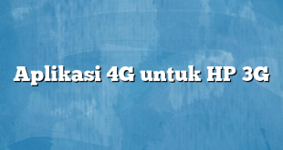 Aplikasi 4G untuk HP 3G