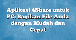 Aplikasi 4Share untuk PC: Bagikan File Anda dengan Mudah dan Cepat