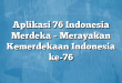Aplikasi 76 Indonesia Merdeka – Merayakan Kemerdekaan Indonesia ke-76