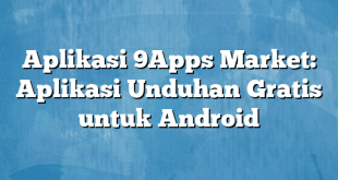 Aplikasi 9Apps Market: Aplikasi Unduhan Gratis untuk Android