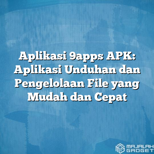 Aplikasi 9apps Apk Aplikasi Unduhan Dan Pengelolaan File Yang Mudah