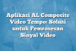 Aplikasi AL Composite Video Tempo: Solusi untuk Pemrosesan Sinyal Video
