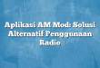 Aplikasi AM Mod: Solusi Alternatif Penggunaan Radio
