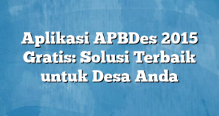 Aplikasi APBDes 2015 Gratis: Solusi Terbaik untuk Desa Anda