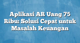 Aplikasi AR Uang 75 Ribu: Solusi Cepat untuk Masalah Keuangan