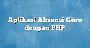 Aplikasi Absensi Guru dengan PHP