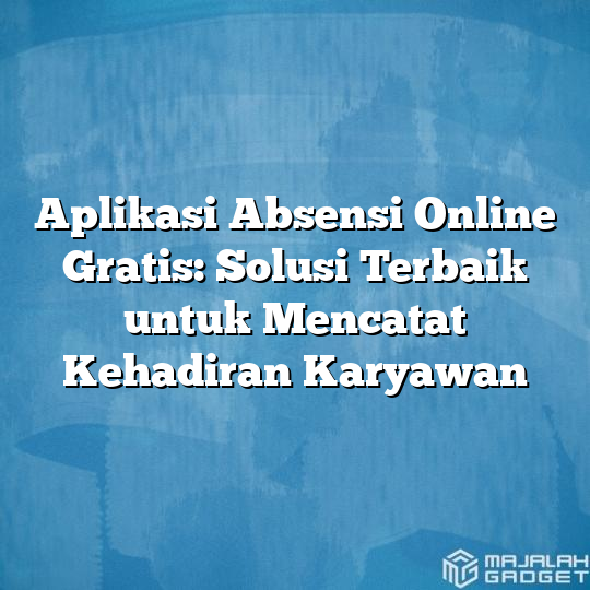 Aplikasi Absensi Online Gratis: Solusi Terbaik Untuk Mencatat Kehadiran ...