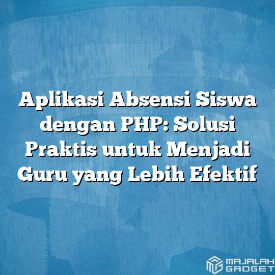 Aplikasi Absensi Siswa Dengan Php Solusi Praktis Untuk Menjadi Guru Yang Lebih Efektif 5777