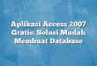 Aplikasi Access 2007 Gratis: Solusi Mudah Membuat Database