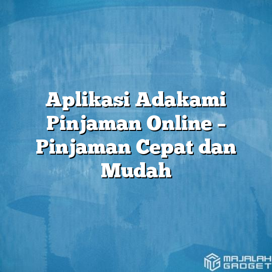 Aplikasi Adakami Pinjaman Online Pinjaman Cepat Dan Mudah Majalah Gadget 7378