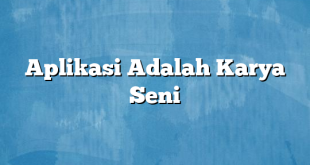 Aplikasi Adalah Karya Seni