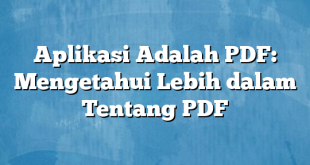 Aplikasi Adalah PDF: Mengetahui Lebih dalam Tentang PDF