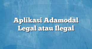 Aplikasi Adamodal Legal atau Ilegal