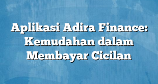 Aplikasi Adira Finance: Kemudahan dalam Membayar Cicilan