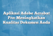 Aplikasi Adobe Acrobat Pro: Meningkatkan Kualitas Dokumen Anda