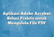 Aplikasi Adobe Acrobat: Solusi Praktis untuk Mengelola File PDF