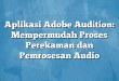 Aplikasi Adobe Audition: Mempermudah Proses Perekaman dan Pemrosesan Audio