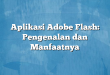 Aplikasi Adobe Flash: Pengenalan dan Manfaatnya