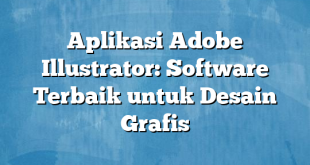 Aplikasi Adobe Illustrator: Software Terbaik untuk Desain Grafis