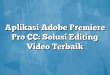 Aplikasi Adobe Premiere Pro CC: Solusi Editing Video Terbaik