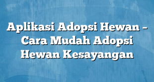 Aplikasi Adopsi Hewan – Cara Mudah Adopsi Hewan Kesayangan