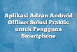 Aplikasi Adzan Android Offline: Solusi Praktis untuk Pengguna Smartphone
