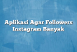 Aplikasi Agar Followers Instagram Banyak