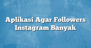 Aplikasi Agar Followers Instagram Banyak