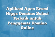 Aplikasi Agen Resmi Higgs Domino: Solusi Terbaik untuk Penggemar Domino Online